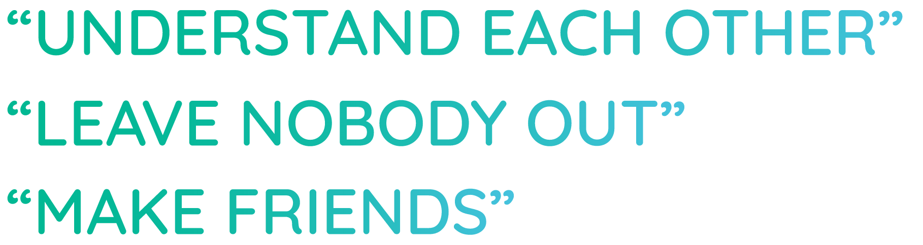 UNDERSTAND EACH OTHER. LEAVE NOBODY OUT. MAKE FRIENDS.